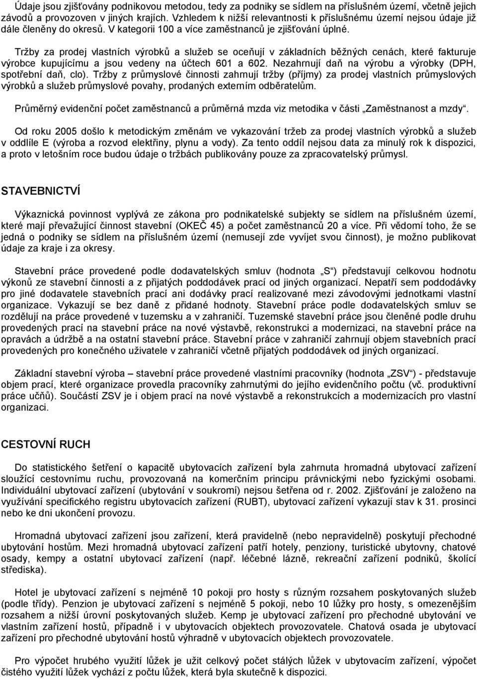 Tržby za prodej vlastních výrobků a služeb se oceňují v základních běžných cenách, které fakturuje výrobce kupujícímu a jsou vedeny na účtech 601 a 602.