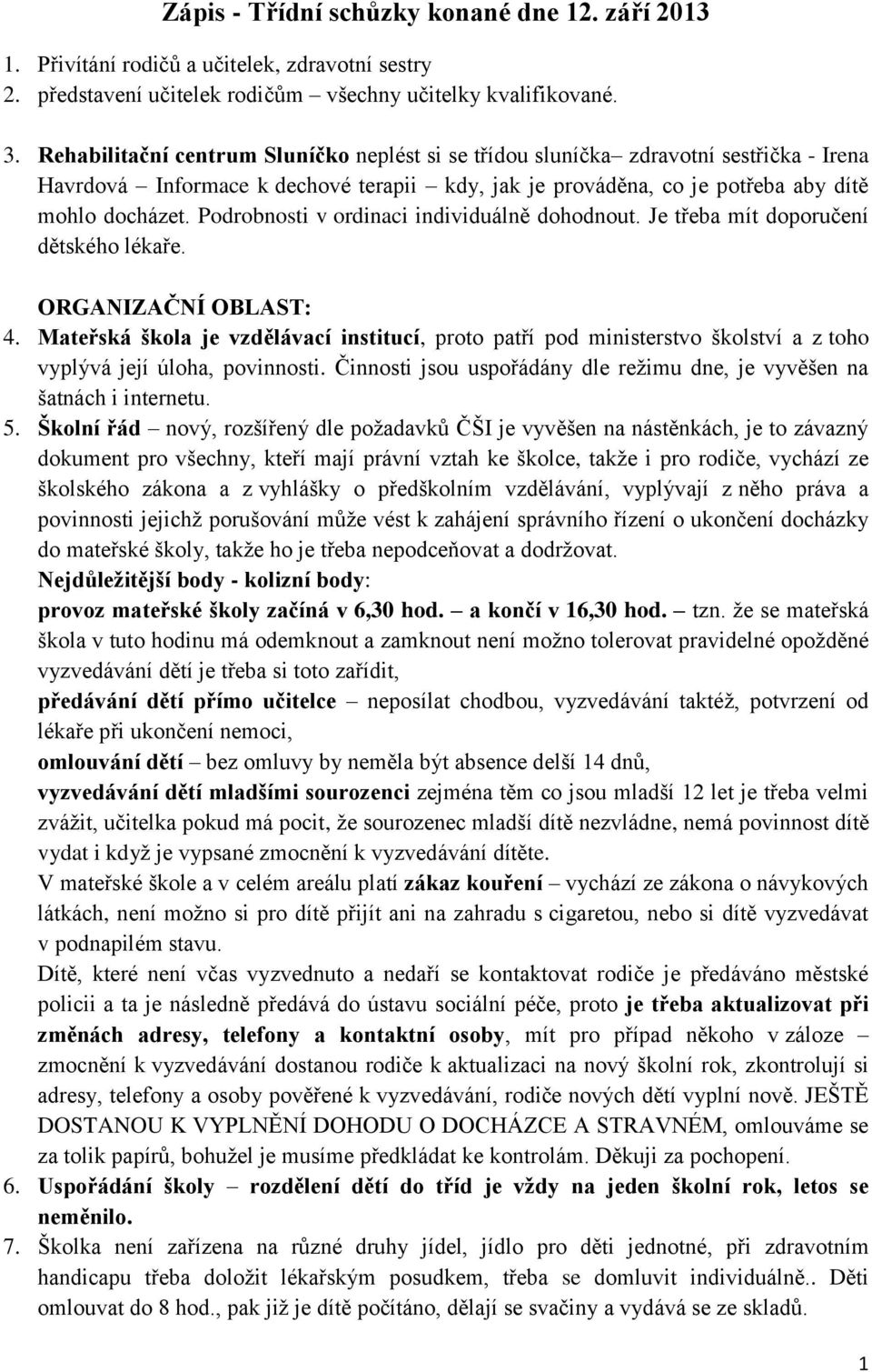 Podrobnosti v ordinaci individuálně dohodnout. Je třeba mít doporučení dětského lékaře. ORGANIZAČNÍ OBLAST: 4.