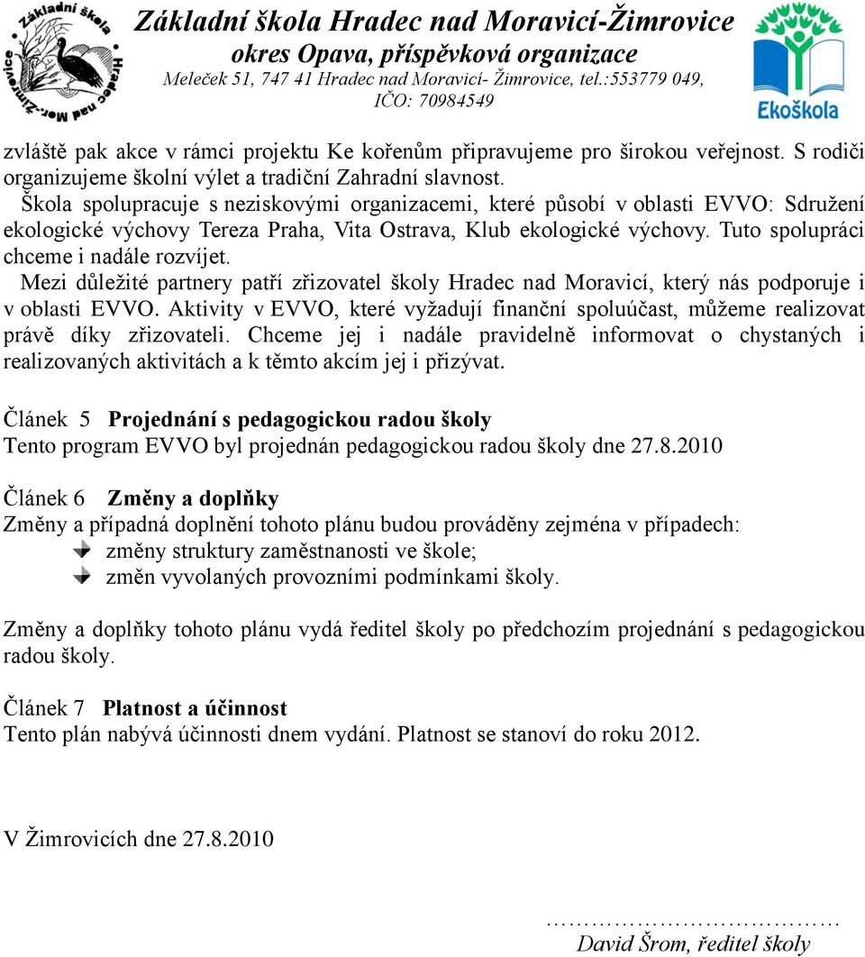 Mezi důleţité partnery patří zřizovatel školy Hradec nad Moravicí, který nás podporuje i v oblasti EVVO. Aktivity v EVVO, které vyţadují finanční spoluúčast, můţeme realizovat právě díky zřizovateli.