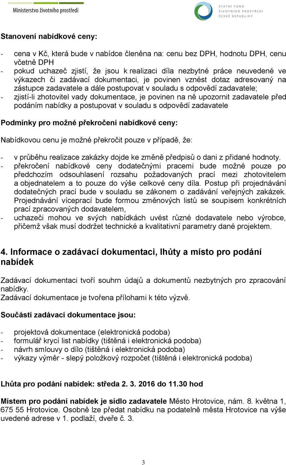 ně upozornit zadavatele před podáním nabídky a postupovat v souladu s odpovědí zadavatele Podmínky pro možné překročení nabídkové ceny: Nabídkovou cenu je možné překročit pouze v případě, že: - v