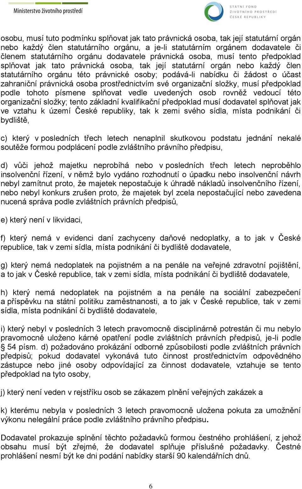 účast zahraniční právnická osoba prostřednictvím své organizační složky, musí předpoklad podle tohoto písmene splňovat vedle uvedených osob rovněž vedoucí této organizační složky; tento základní