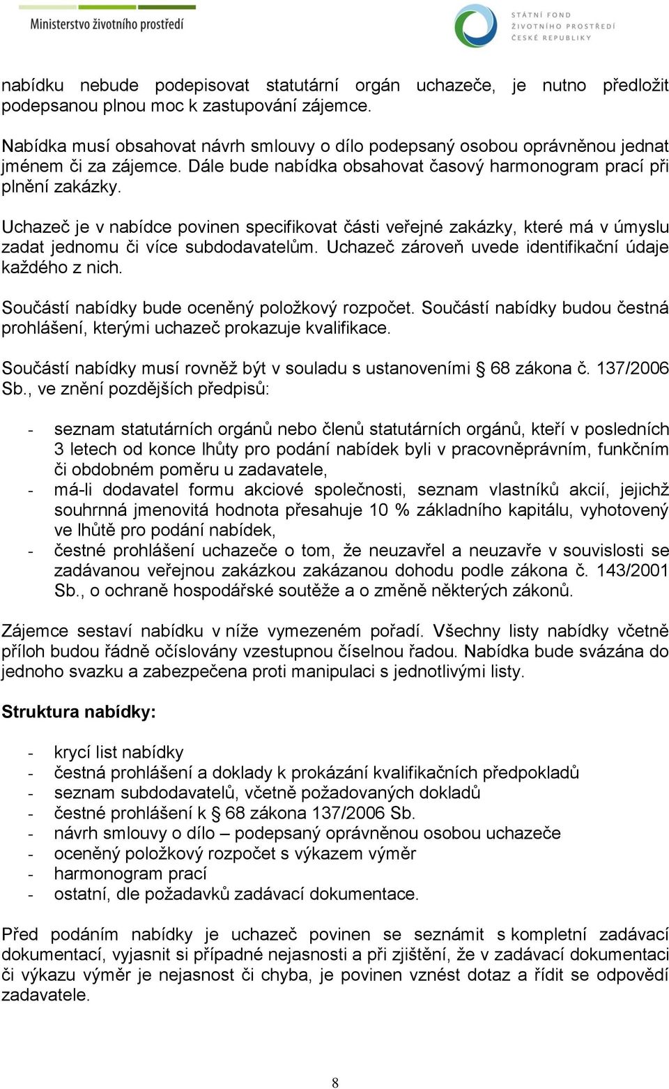 Uchazeč je v nabídce povinen specifikovat části veřejné zakázky, které má v úmyslu zadat jednomu či více subdodavatelům. Uchazeč zároveň uvede identifikační údaje každého z nich.