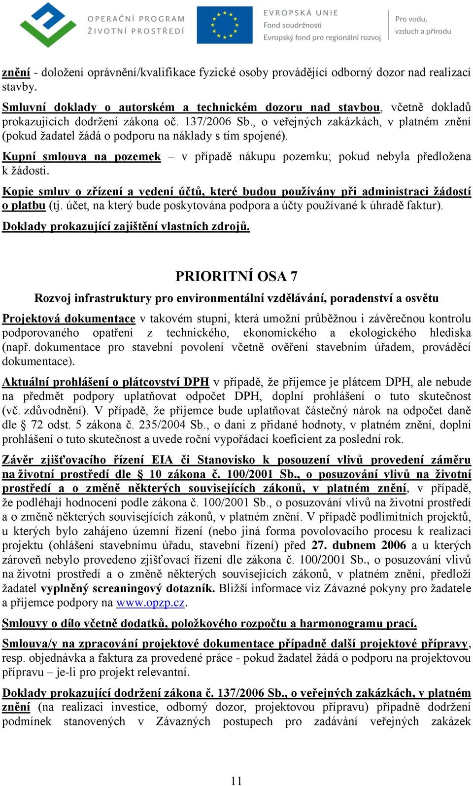 Kopie smluv o zřízení a vedení účtů, které budou používány při administraci žádostí o platbu (tj. účet, na který bude poskytována podpora a účty používané k úhradě faktur).