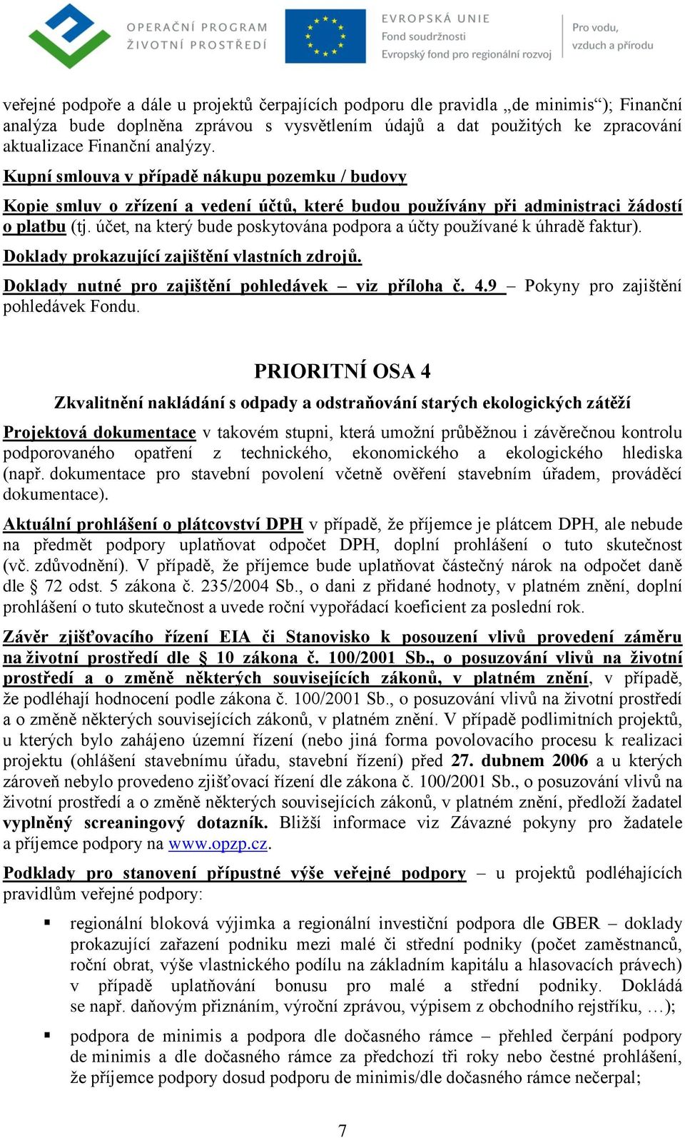 účet, na který bude poskytována podpora a účty používané k úhradě faktur). Doklady prokazující zajištění vlastních zdrojů. Doklady nutné pro zajištění pohledávek viz příloha č. 4.