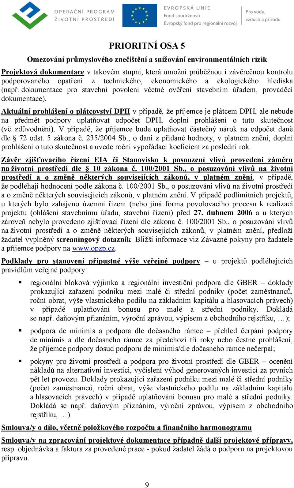 V případě, že příjemce bude uplatňovat částečný nárok na odpočet daně dle 72 odst. 5 zákona č. 235/2004 Sb.