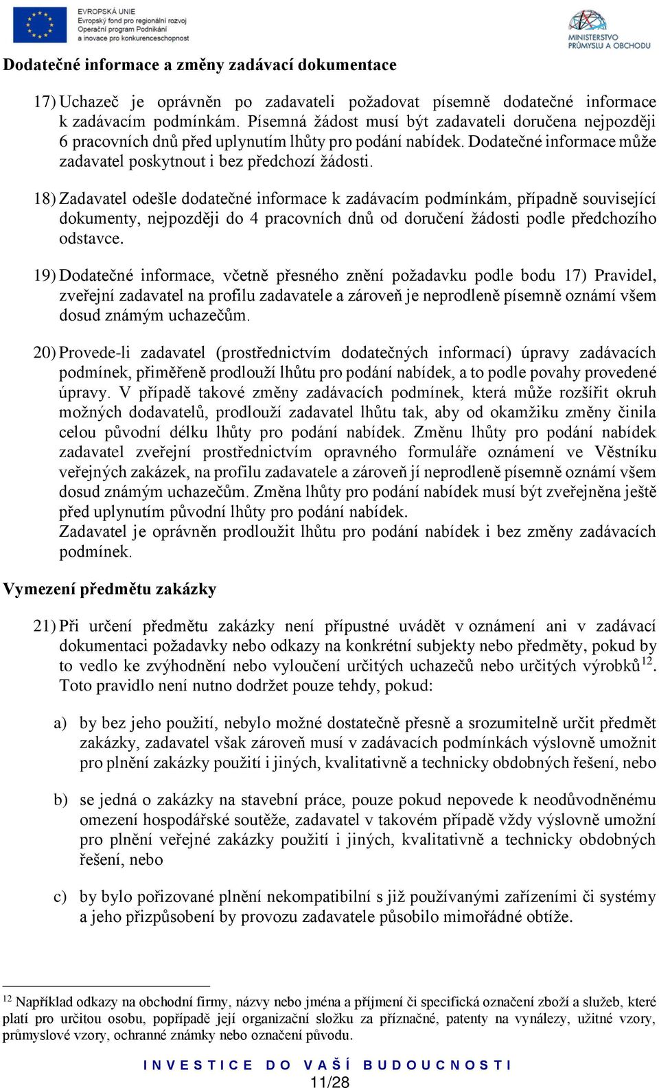 18) Zadavatel odešle dodatečné informace k zadávacím podmínkám, případně související dokumenty, nejpozději do 4 pracovních dnů od doručení žádosti podle předchozího odstavce.