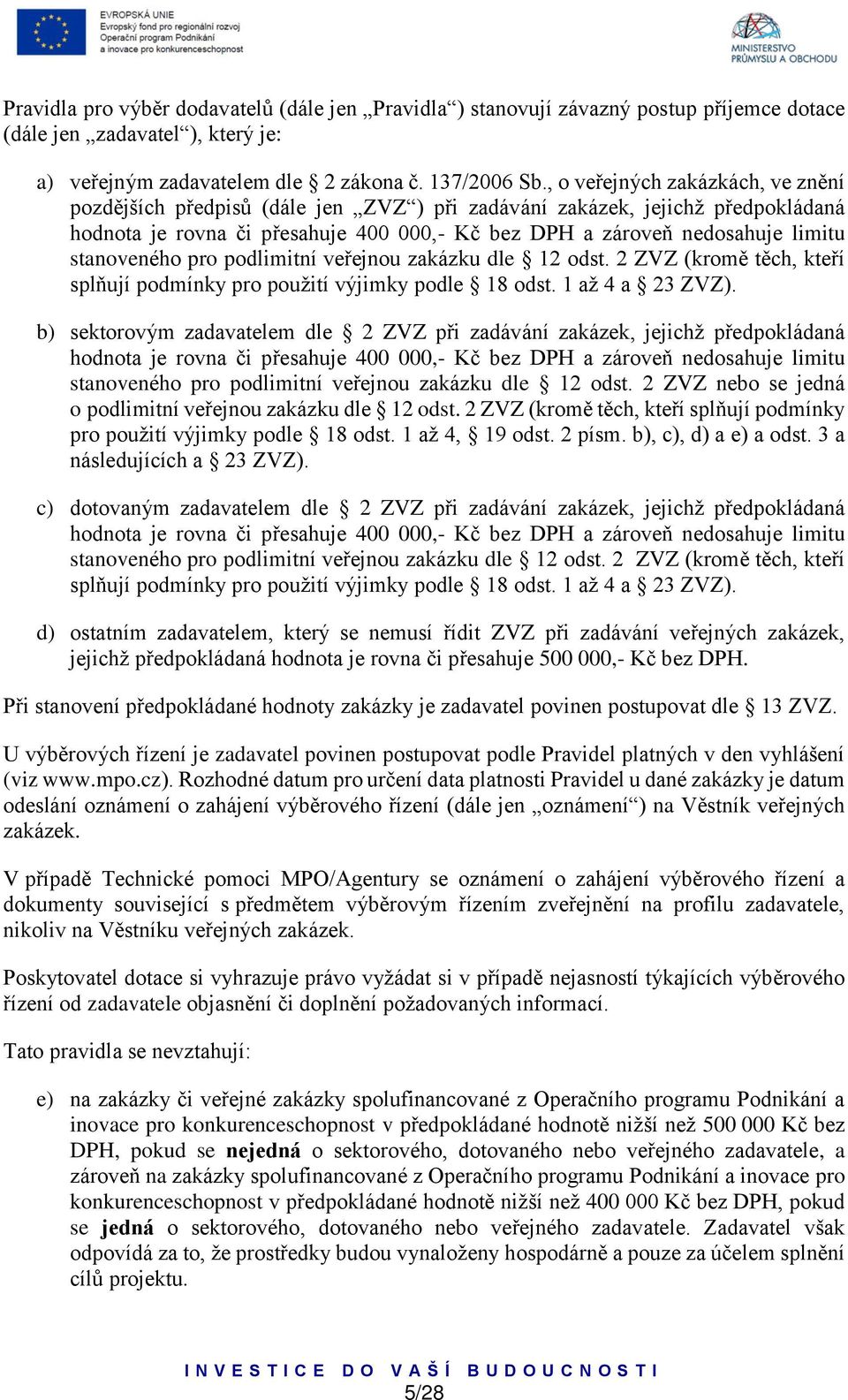 stanoveného pro podlimitní veřejnou zakázku dle 12 odst. 2 ZVZ (kromě těch, kteří splňují podmínky pro použití výjimky podle 18 odst. 1 až 4 a 23 ZVZ).