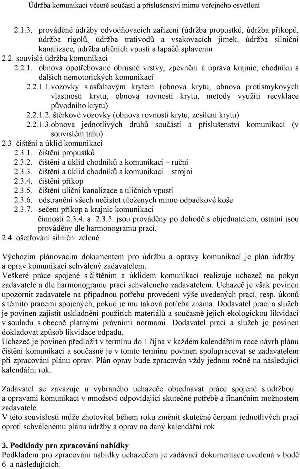 2. souvislá údržba komunikací 2.2.1. obnova opotřebované obrusné vrstvy, zpevnění a úprava krajnic, chodníku a dalších nemotorických komunikací 2.2.1.1.vozovky s asfaltovým krytem (obnova krytu, obnova protismykových vlastností krytu, obnova rovnosti krytu, metody využití recyklace původního krytu) 2.