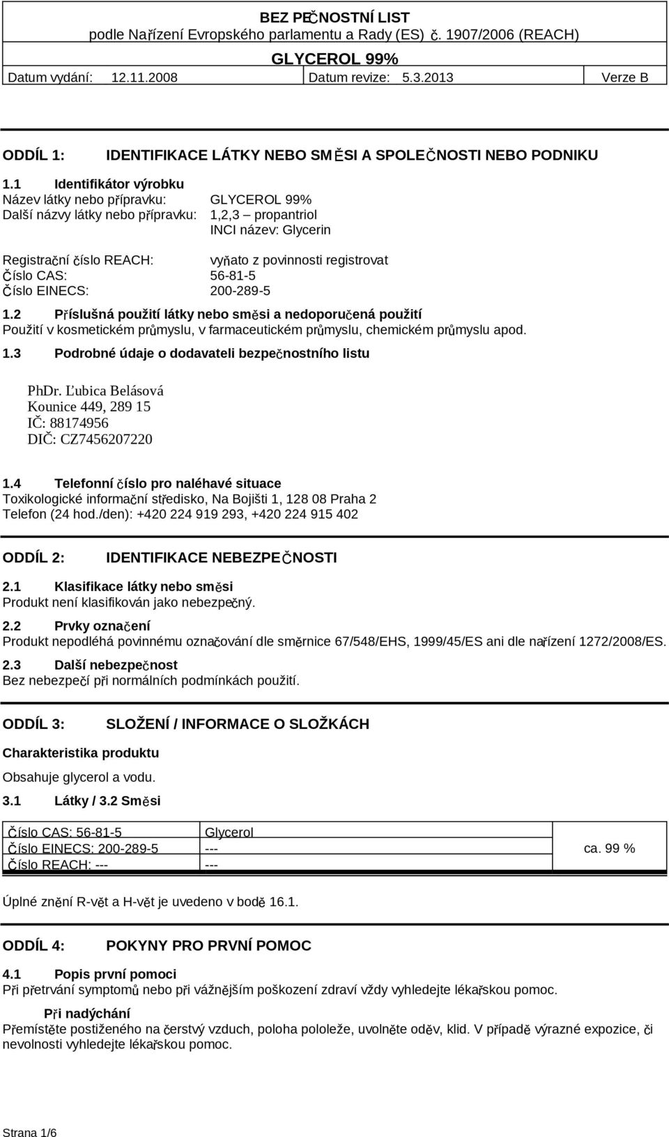 56-81-5 Číslo EINECS: 200-289-5 1.2 Příslušná použití látky nebo směsi a nedoporučená použití Použití v kosmetickém průmyslu, v farmaceutickém průmyslu, chemickém průmyslu apod. 1.3 Podrobné údaje o dodavateli bezpečnostního listu PhDr.