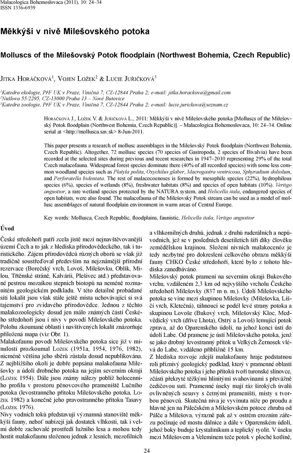 com 2 Nušlova 55/2295, CZ-13000 Praha 13 Nové Butovice 3 Katedra zoologie, PřF UK v Praze, Viničná 7, CZ-12844 Praha 2; e-mail: lucie.jurickova@seznam.cz Úvod Horáčková J., Ložek V. & Juřičková L.