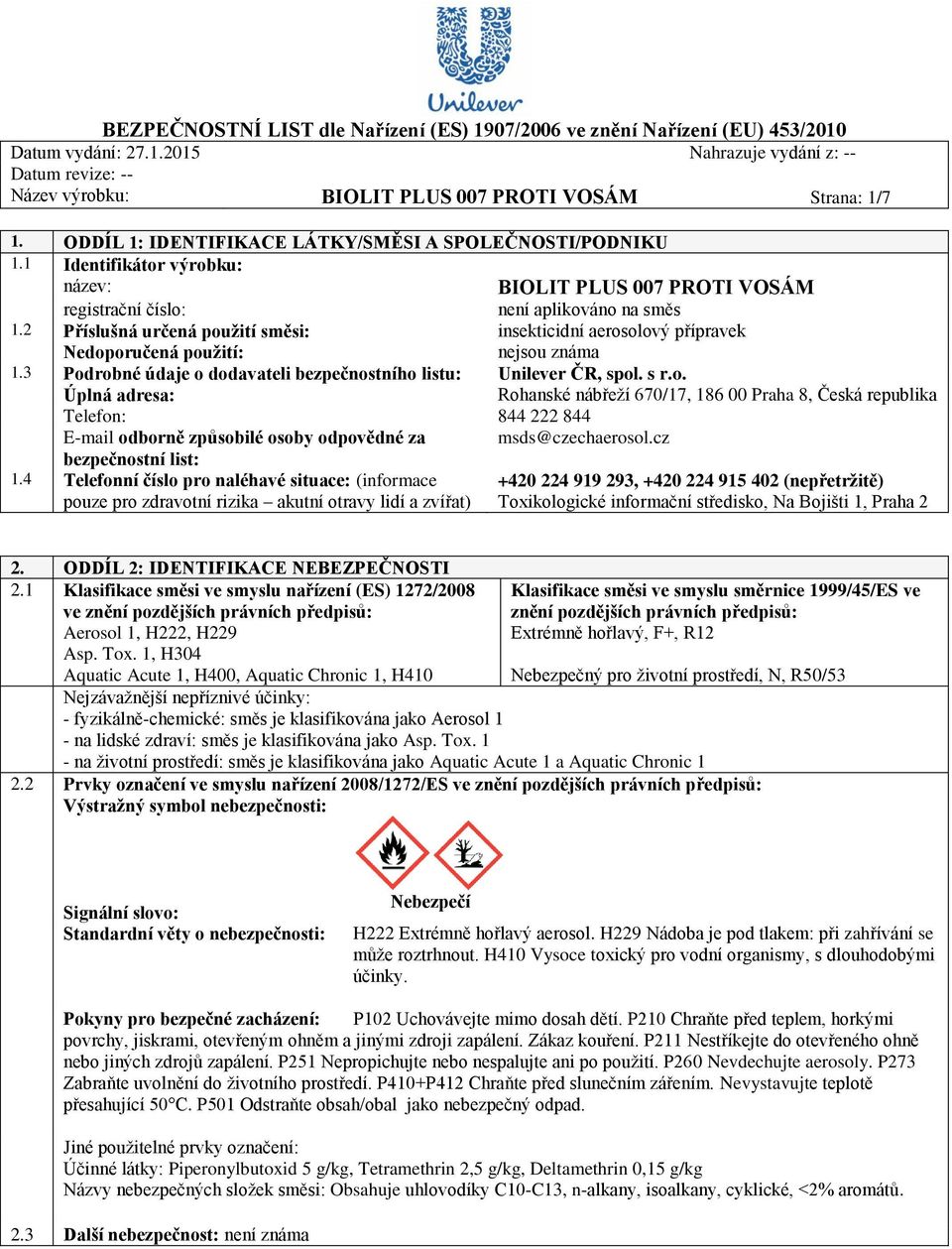 2 Příslušná určená použití směsi: insekticidní aerosolový přípravek Nedoporučená použití: nejsou známa 1.3 Podrobné údaje o dodavateli bezpečnostního listu: Unilever ČR, spol. s r.o. Úplná adresa: Rohanské nábřeží 670/17, 186 00 Praha 8, Česká republika Telefon: 844 222 844 E-mail odborně způsobilé osoby odpovědné za msds@czechaerosol.