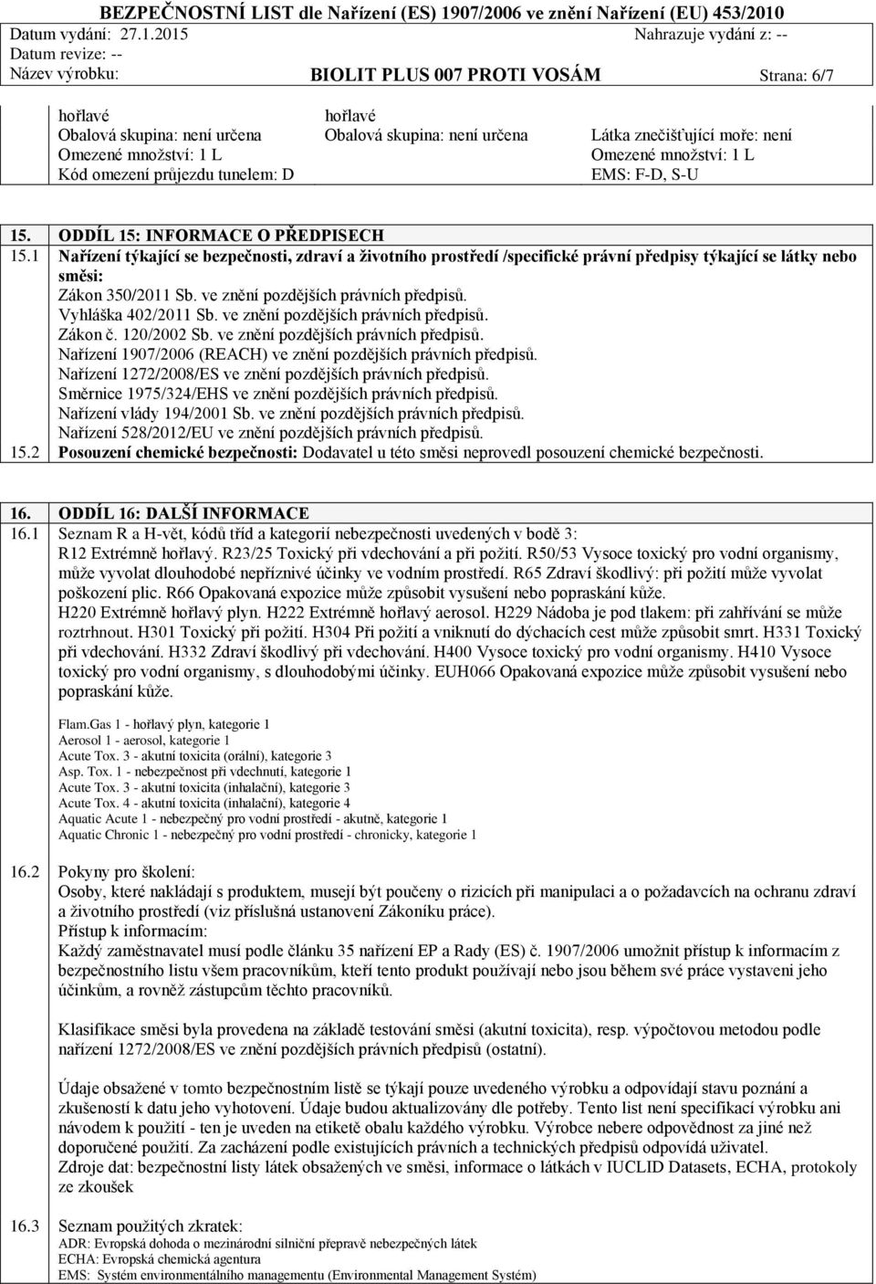 1 Nařízení týkající se bezpečnosti, zdraví a životního prostředí /specifické právní předpisy týkající se látky nebo směsi: Zákon 350/2011 Sb. ve znění pozdějších právních předpisů.
