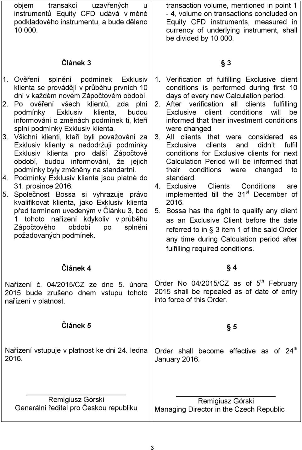 Ověření splnění podmínek Exklusiv klienta se provádějí v průběhu prvních 10 dní v každém novém Zápočtovém období. 2.