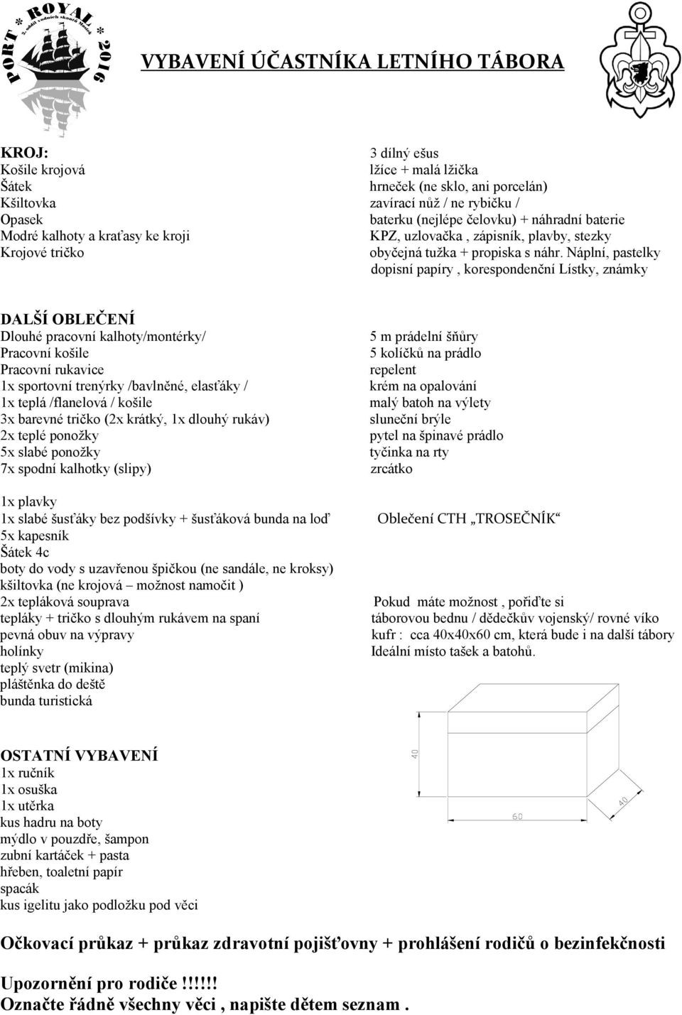 Náplní, pastelky dopisní papíry, korespondenční Lístky, známky DALŠÍ OBLEČENÍ Dlouhé pracovní kalhoty/montérky/ Pracovní košile Pracovní rukavice 1x sportovní trenýrky /bavlněné, elasťáky / 1x teplá