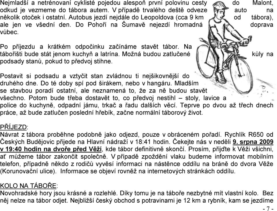 Na tábořišti bude stát jenom kuchyň a latrína. Možná budou zatlučené podsady stanů, pokud to předvoj stihne. kůly na Postavit si podsadu a vztyčit stan zvládnou ti nejšikovnější do druhého dne.