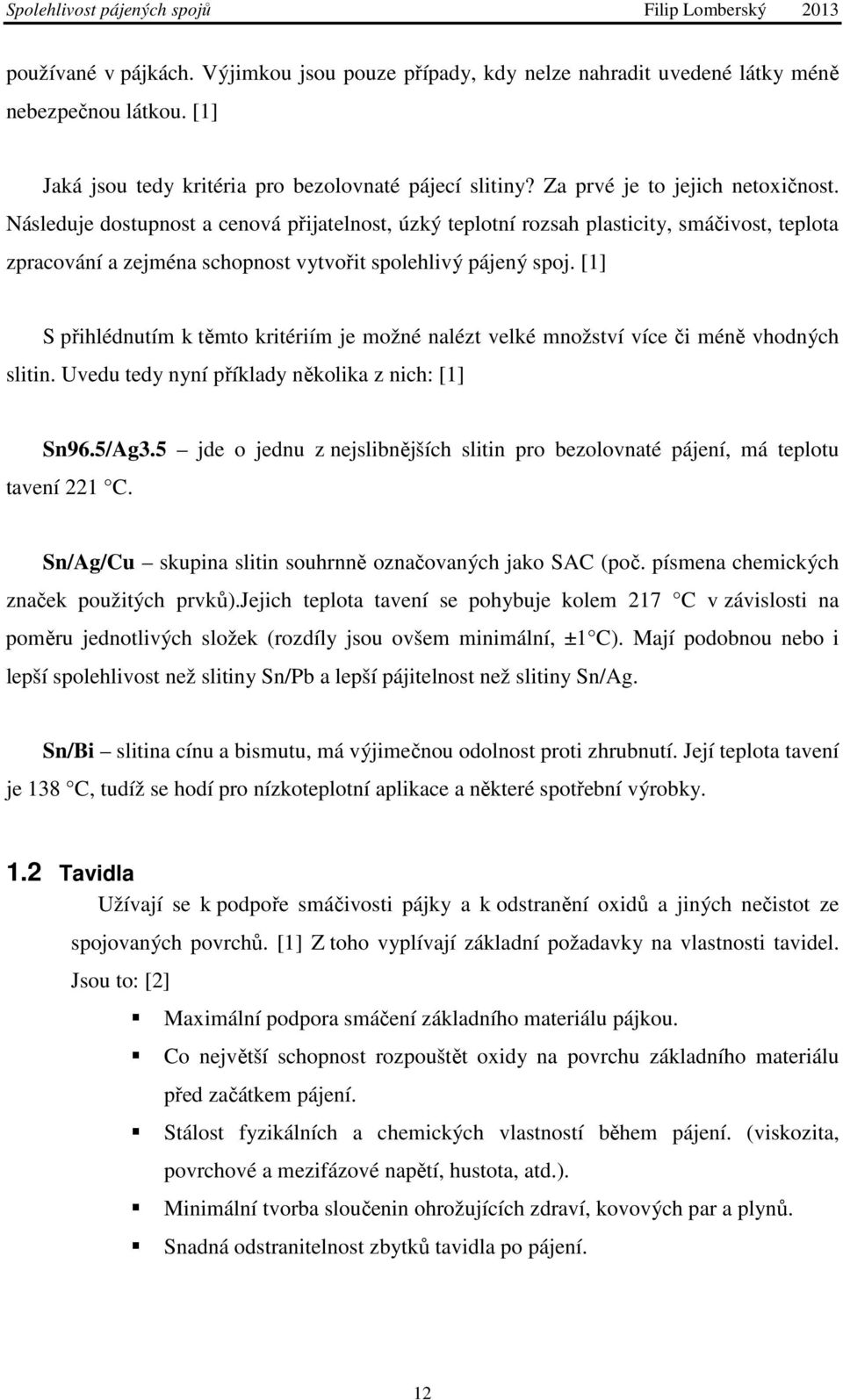 [1] S přihlédnutím k těmto kritériím je možné nalézt velké množství více či méně vhodných slitin. Uvedu tedy nyní příklady několika z nich: [1] Sn96.5/Ag3.