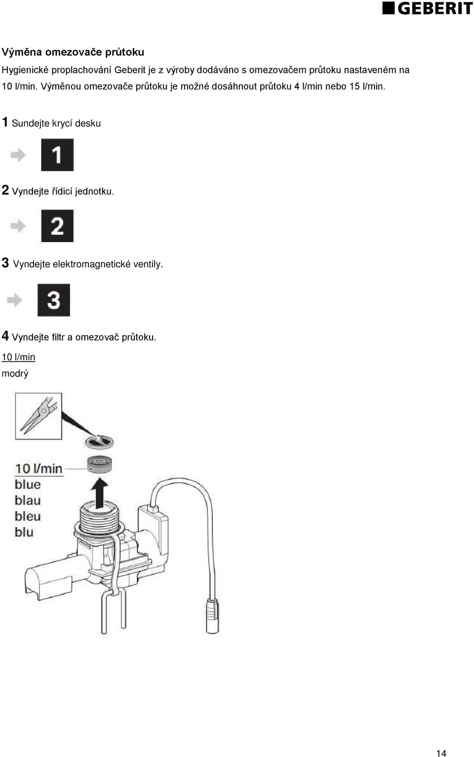 Výměnou omezovače průtoku je možné dosáhnout průtoku 4 l/min nebo 5 l/min.