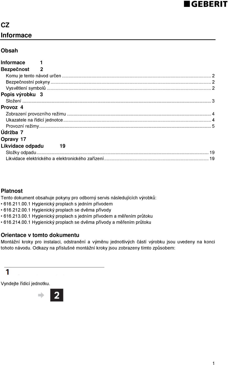 .. 9 Platnost Tento dokument obsahuje pokyny pro odborný servis následujících výrobků: 66..00. Hygienický proplach s jedním přívodem 66..00. Hygienický proplach se dvěma přívody 66.3.00. Hygienický proplach s jedním přívodem a měřením průtoku 66.