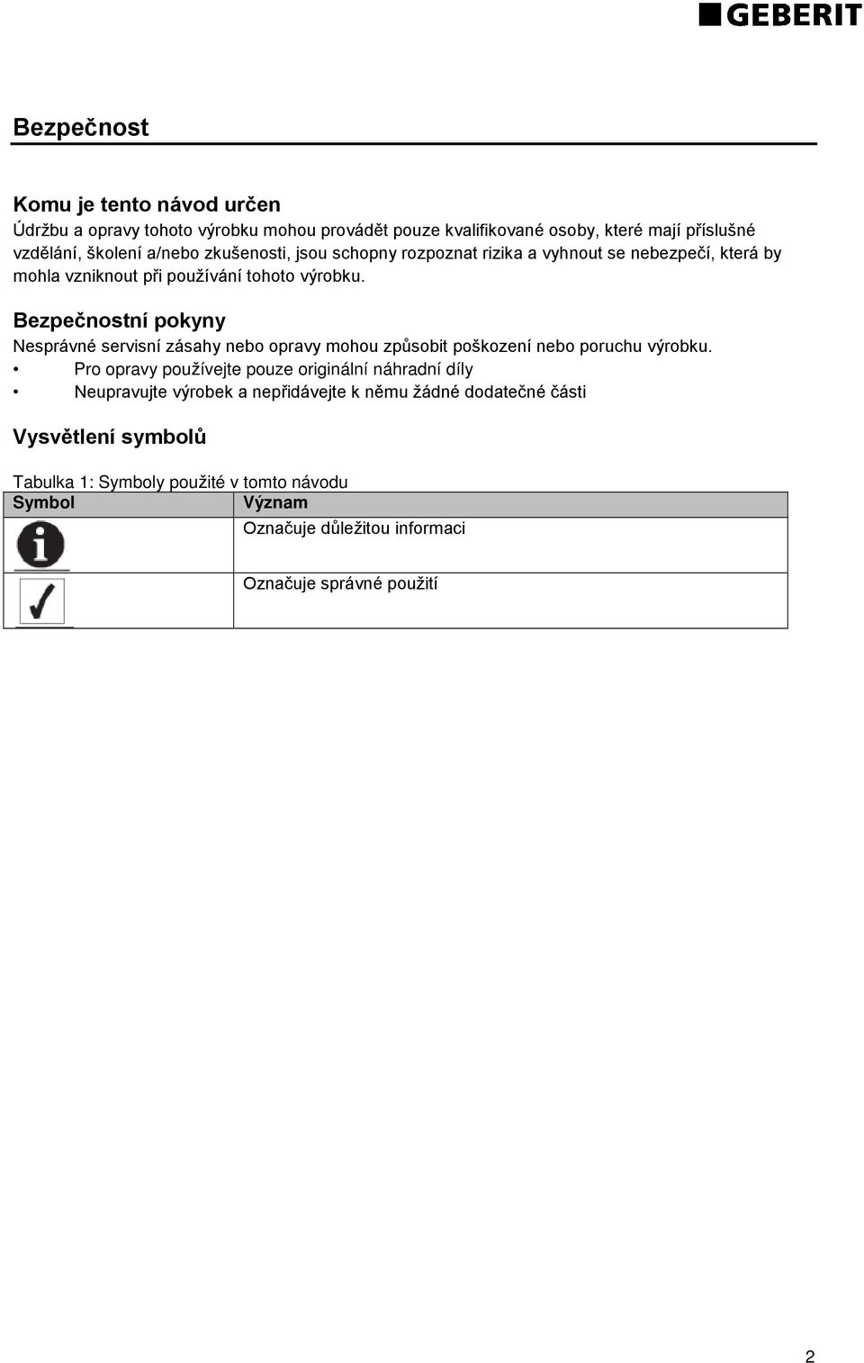 Bezpečnostní pokyny Nesprávné servisní zásahy nebo opravy mohou způsobit poškození nebo poruchu výrobku.