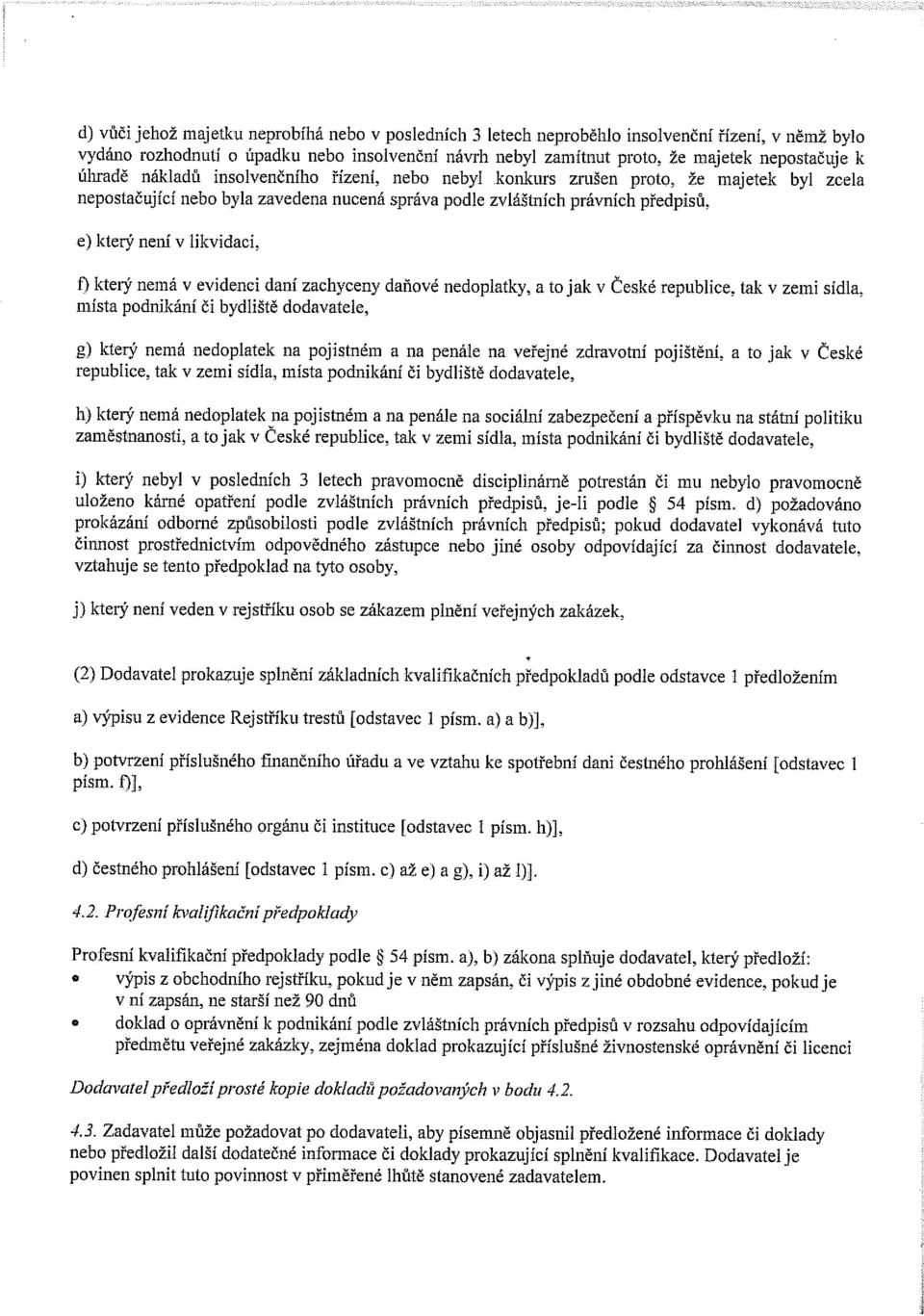 e) který není v likvidaci, f) který nemá v evidenci dam zachyceny daňové nedoplatky, a to jak v České republice, tak v zemi sídla, místa podnikání či bydliště dodavatele, g) který nemá nedoplatek na