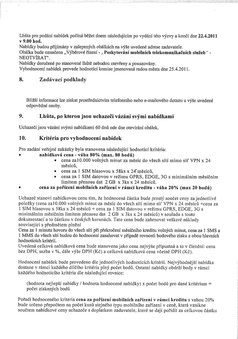 Vyhodnocení nabídek provede hodnotící komise jmenovaná radou města dne 25.4.2011. 8.