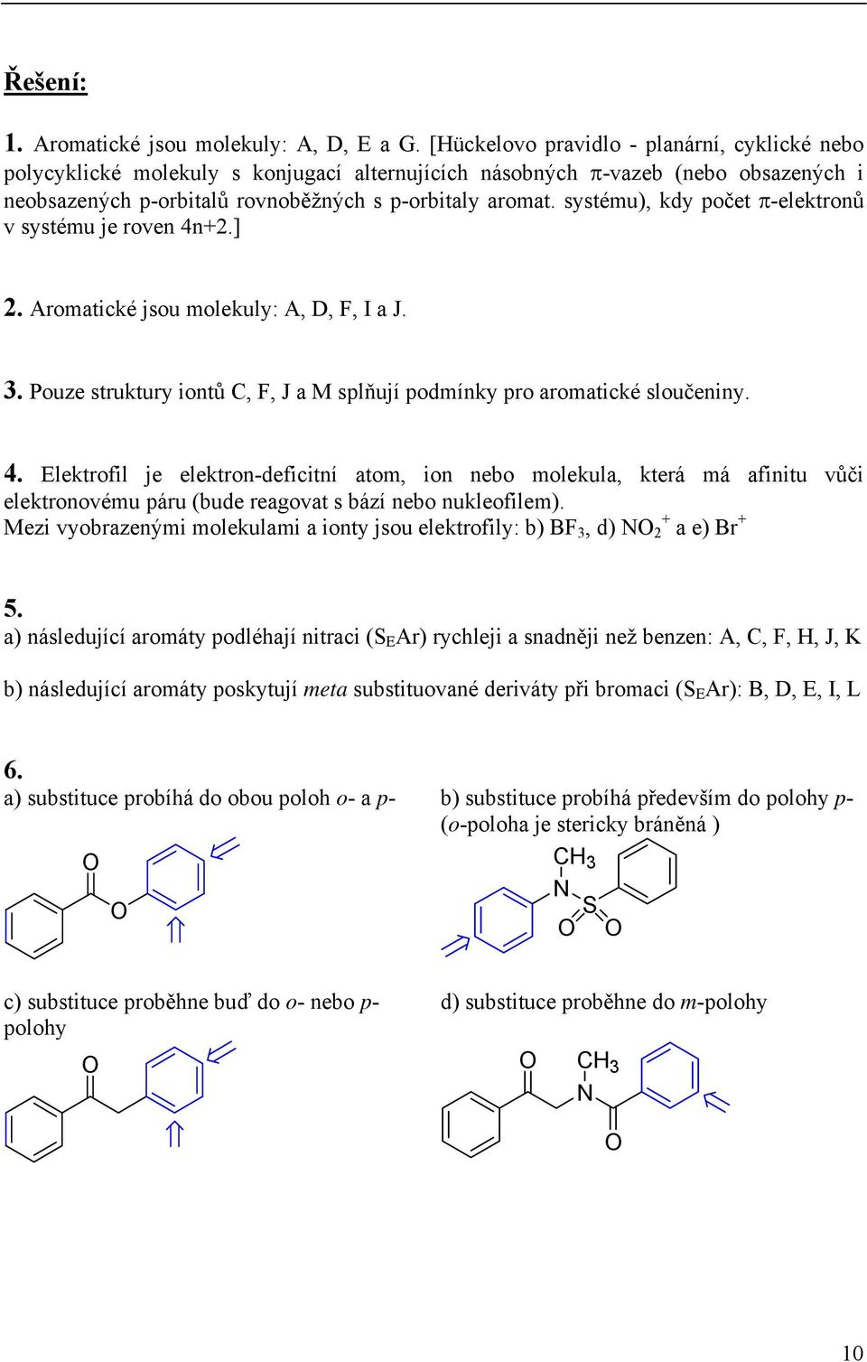 systému), kdy počet π-elektronů v systému je roven 4n2.] 2. Aromatické jsou molekuly: A, D, F, I a J. 3. Pouze struktury iontů C, F, J a M splňují podmínky pro aromatické sloučeniny. 4. Elektrofil je elektron-deficitní atom, ion nebo molekula, která má afinitu vůči elektronovému páru (bude reagovat s bází nebo nukleofilem).