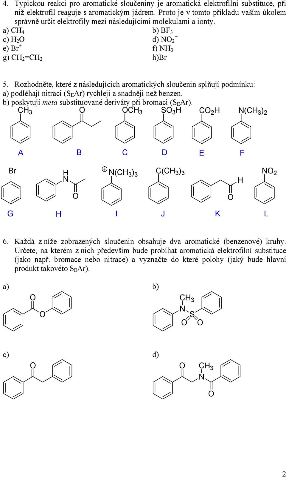 Rozhodněte, které z následujících aromatických sloučenin splňují podmínku: a) podléhají nitraci (S E Ar) rychleji a snadněji než benzen. b) poskytují meta substituované deriváty při bromaci (S E Ar).