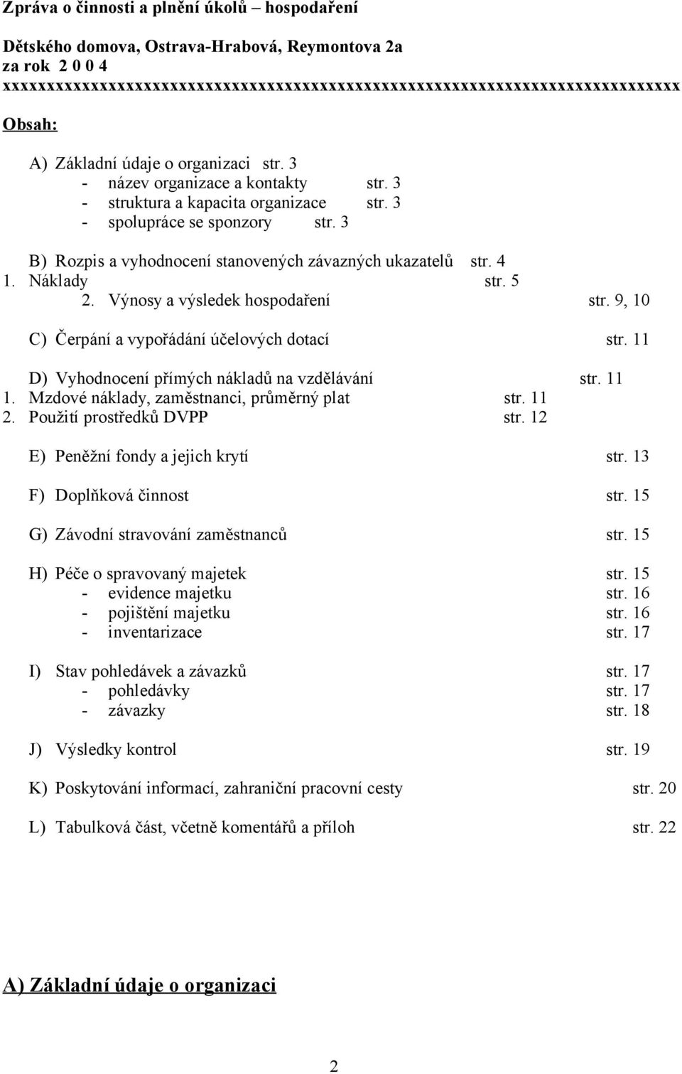 3 B) Rozpis a vyhodnocení stanovených závazných ukazatelů str. 4 1. Náklady str. 5 2. Výnosy a výsledek hospodaření str. 9, 10 C) Čerpání a vypořádání účelových dotací str.