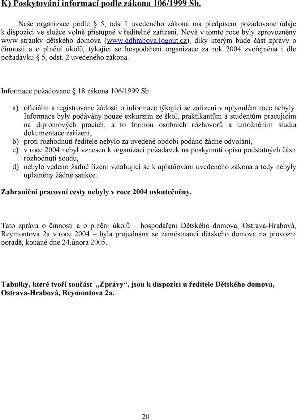 cz), díky kterým bude část zprávy o činnosti a o plnění úkolů, týkající se hospodaření organizace za rok 2004 zveřejněna i dle požadavku 5, odst. 2 uvedeného zákona.