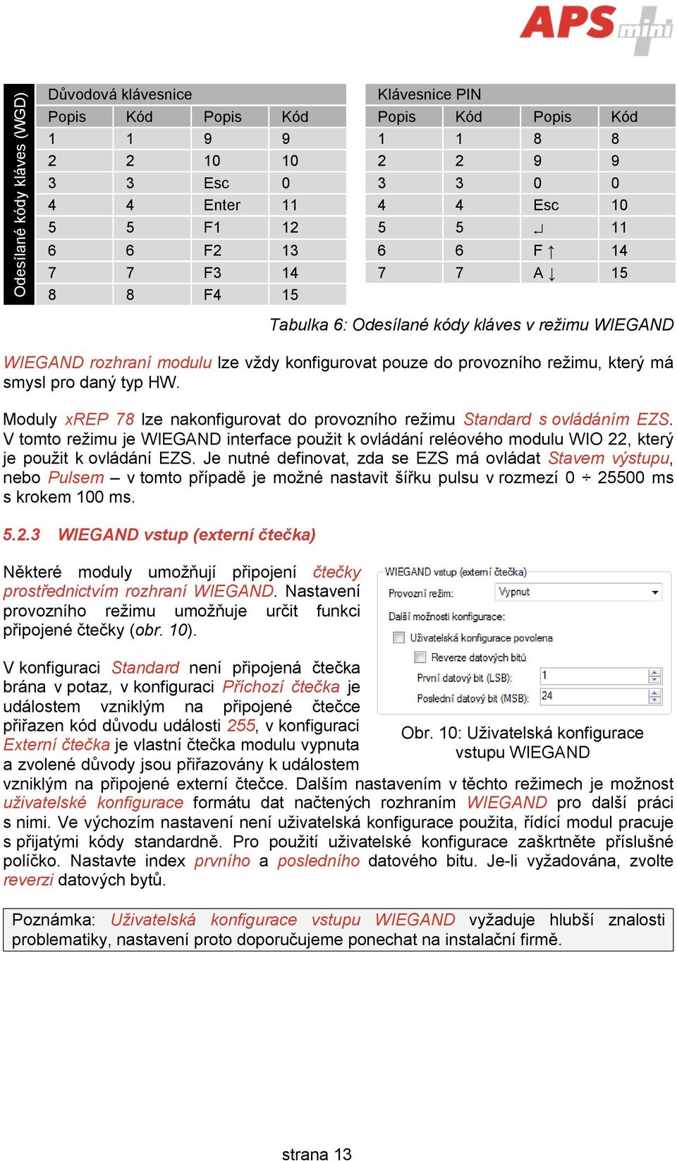 Moduly xrep 78 lze nakonfigurovat do provozního režimu Standard s ovládáním EZS. V tomto režimu je WIEGAND interface použit k ovládání reléového modulu WIO 22, který je použit k ovládání EZS.