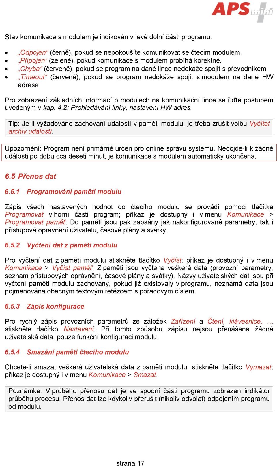 modulech na komunikační lince se řiďte postupem uvedeným v kap. 4.2: Prohledávání linky, nastavení HW adres.