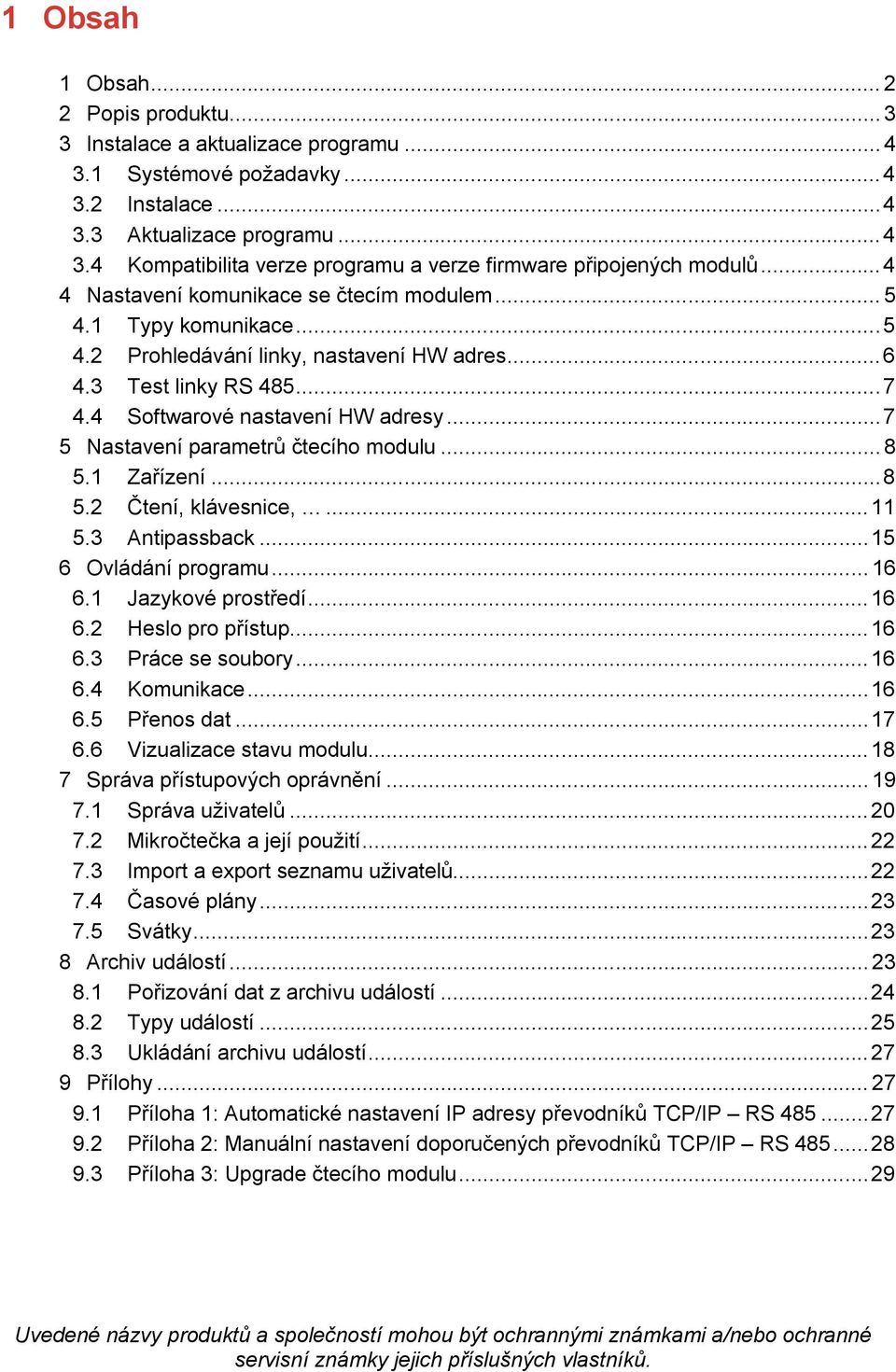 .. 7 5 Nastavení parametrů čtecího modulu... 8 5.1 Zařízení... 8 5.2 Čtení, klávesnice,... 11 5.3 Antipassback... 15 6 Ovládání programu... 16 6.1 Jazykové prostředí... 16 6.2 Heslo pro přístup... 16 6.3 Práce se soubory.