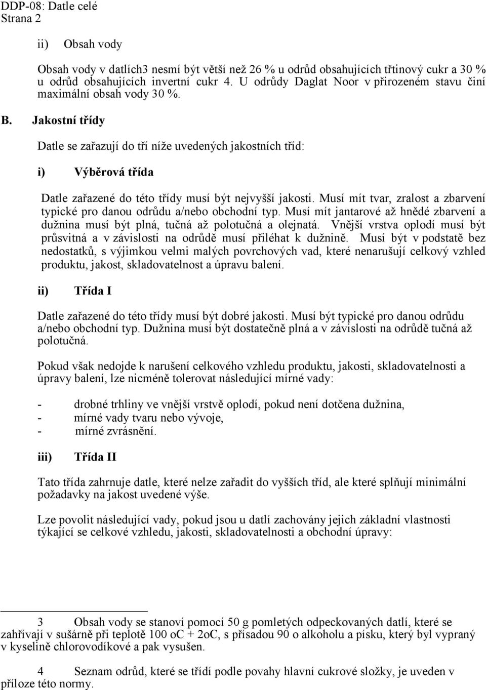 Jakostní třídy Datle se zařazují do tří níže uvedených jakostních tříd: i) Výběrová třída Datle zařazené do této třídy musí být nejvyšší jakosti.