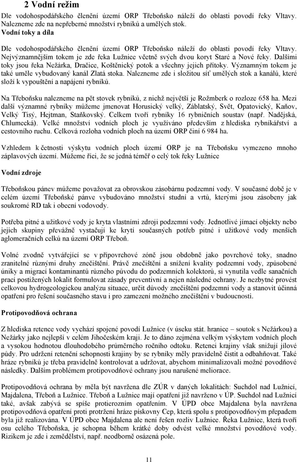 Dalšími toky jsou řeka Nežárka, Dračice, Koštěnický potok a všechny jejich přítoky. Významným tokem je také uměle vybudovaný kanál Zlatá stoka.