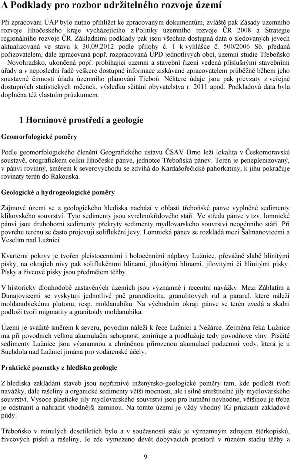 1 k vyhlášce č. 500/2006 Sb. předaná pořizovatelem, dále zpracovaná popř. rozpracovaná ÚPD jednotlivých obcí, územní studie Třeboňsko Novohradsko, ukončená popř.