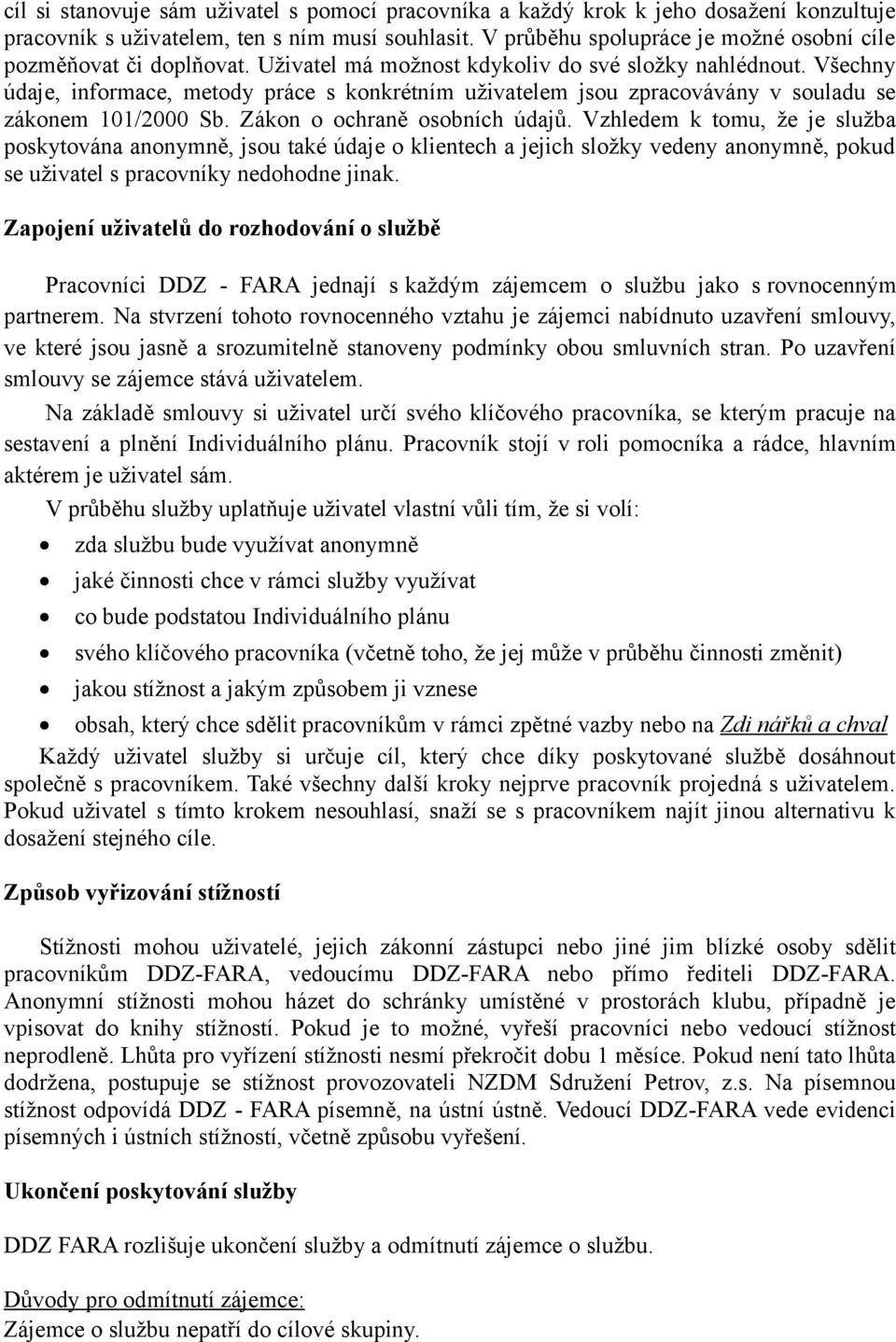 Všechny údaje, informace, metody práce s konkrétním uživatelem jsou zpracovávány v souladu se zákonem 101/2000 Sb. Zákon o ochraně osobních údajů.