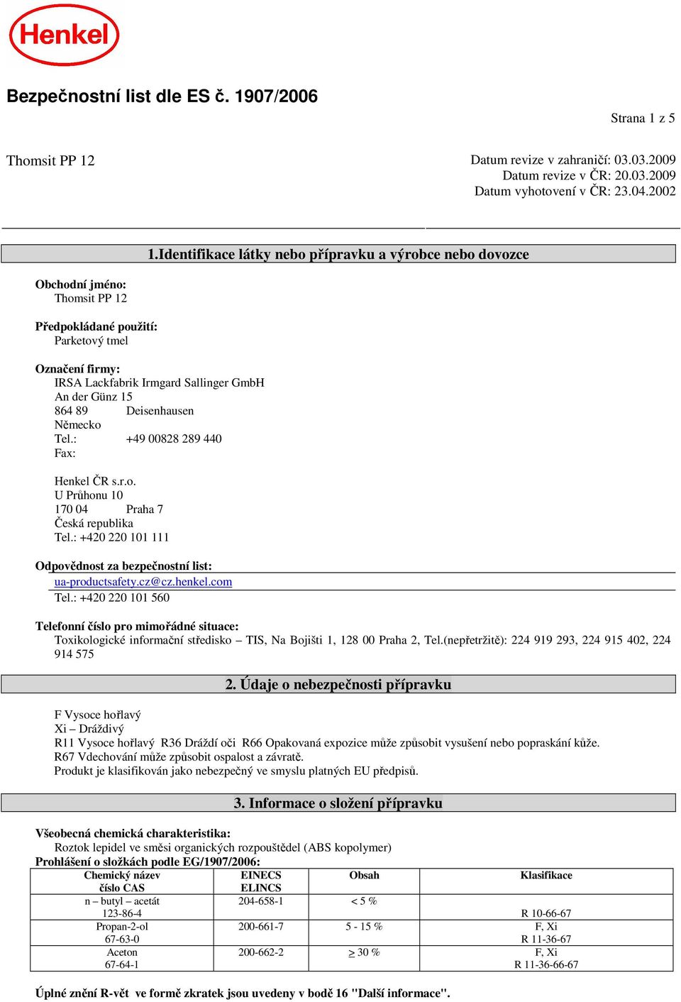 89 Deisenhausen Německo Tel.: +49 00828 289 440 Fax: Henkel ČR s.r.o. U Průhonu 10 170 04 Praha 7 Česká republika Tel.: +420 220 101 111 Odpovědnost za bezpečnostní list: ua-productsafety.cz@cz.