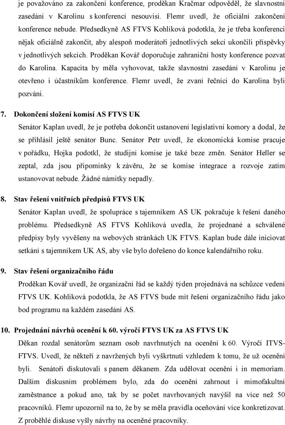 Proděkan Kovář doporučuje zahraniční hosty konference pozvat do Karolina. Kapacita by měla vyhovovat, takže slavnostní zasedání v Karolinu je otevřeno i účastníkům konference.