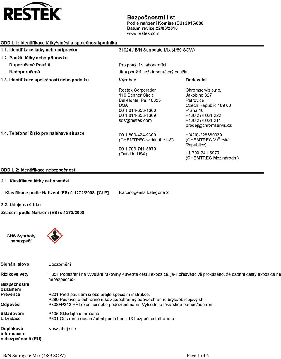 Identifikace společnosti nebo podniku Výrobce Dodavatel Restek Corporation 110 Benner Circle Bellefonte, Pa. 16823 USA 00 1 814-