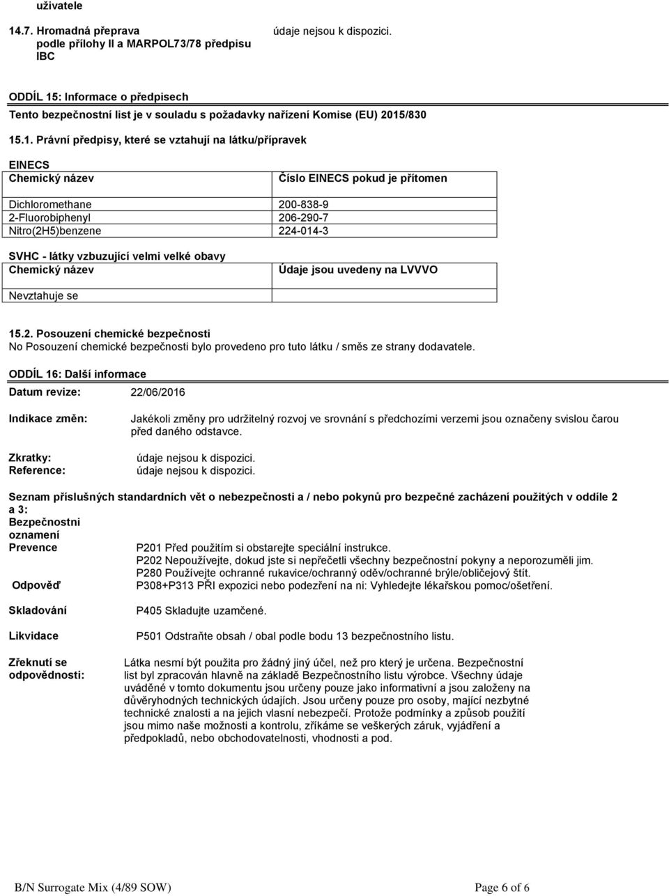 : Informace o předpisech Tento bezpečnostní list je v souladu s požadavky nařízení Komise (EU) 2015