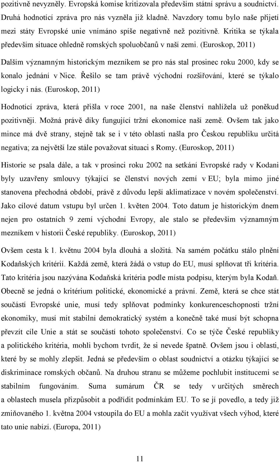 (Euroskop, 2011) Dalším významným historickým mezníkem se pro nás stal prosinec roku 2000, kdy se konalo jednání v Nice. Řešilo se tam právě východní rozšiřování, které se týkalo logicky i nás.