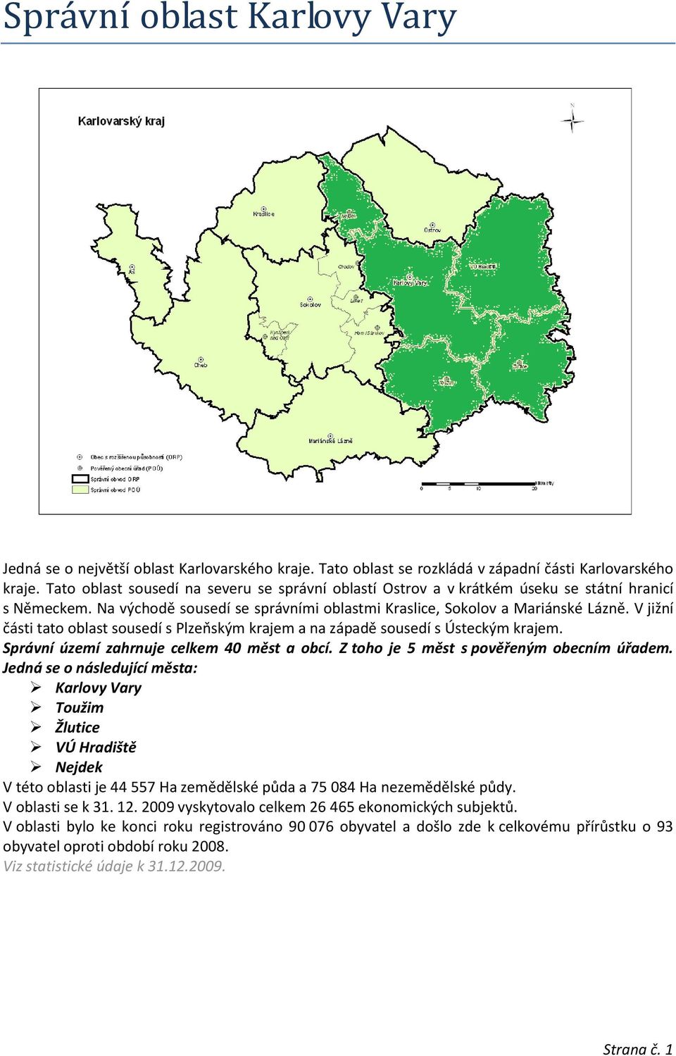V jižní části tato oblast sousedí s Plzeňským krajem a na západě sousedí s Ústeckým krajem. Správní území zahrnuje celkem 40 měst a obcí. Z toho je 5 měst s pověřeným obecním úřadem.