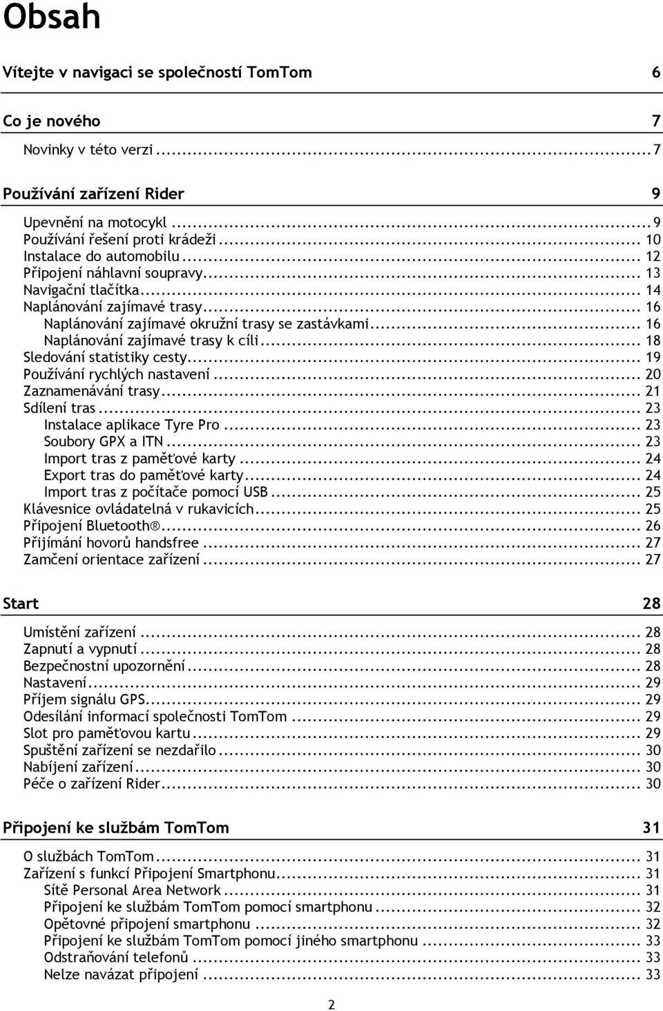 .. 16 Naplánování zajímavé trasy k cíli... 18 Sledování statistiky cesty... 19 Používání rychlých nastavení... 20 Zaznamenávání trasy... 21 Sdílení tras... 23 Instalace aplikace Tyre Pro.