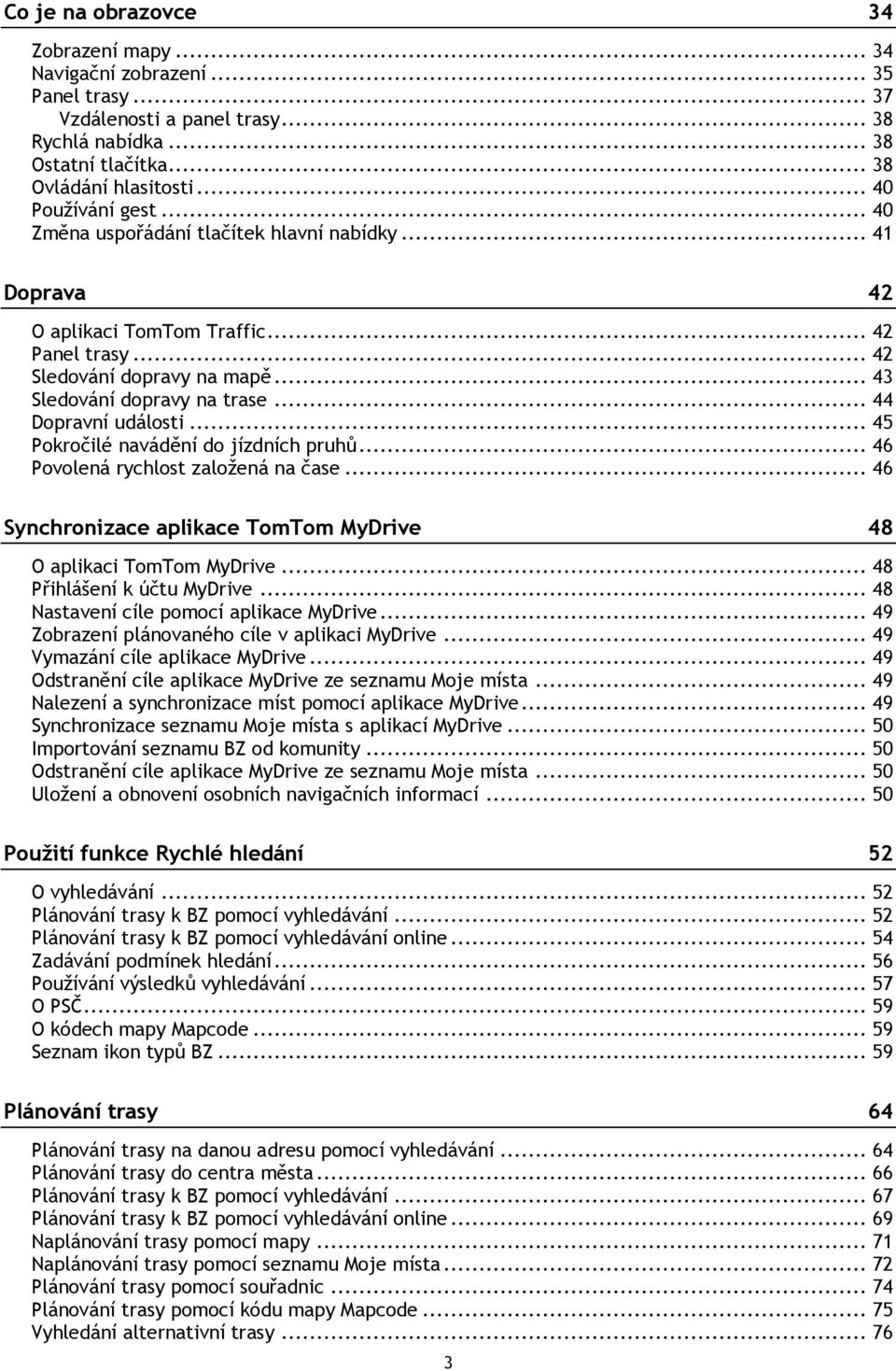 .. 44 Dopravní události... 45 Pokročilé navádění do jízdních pruhů... 46 Povolená rychlost založená na čase... 46 Synchronizace aplikace TomTom MyDrive 48 O aplikaci TomTom MyDrive.