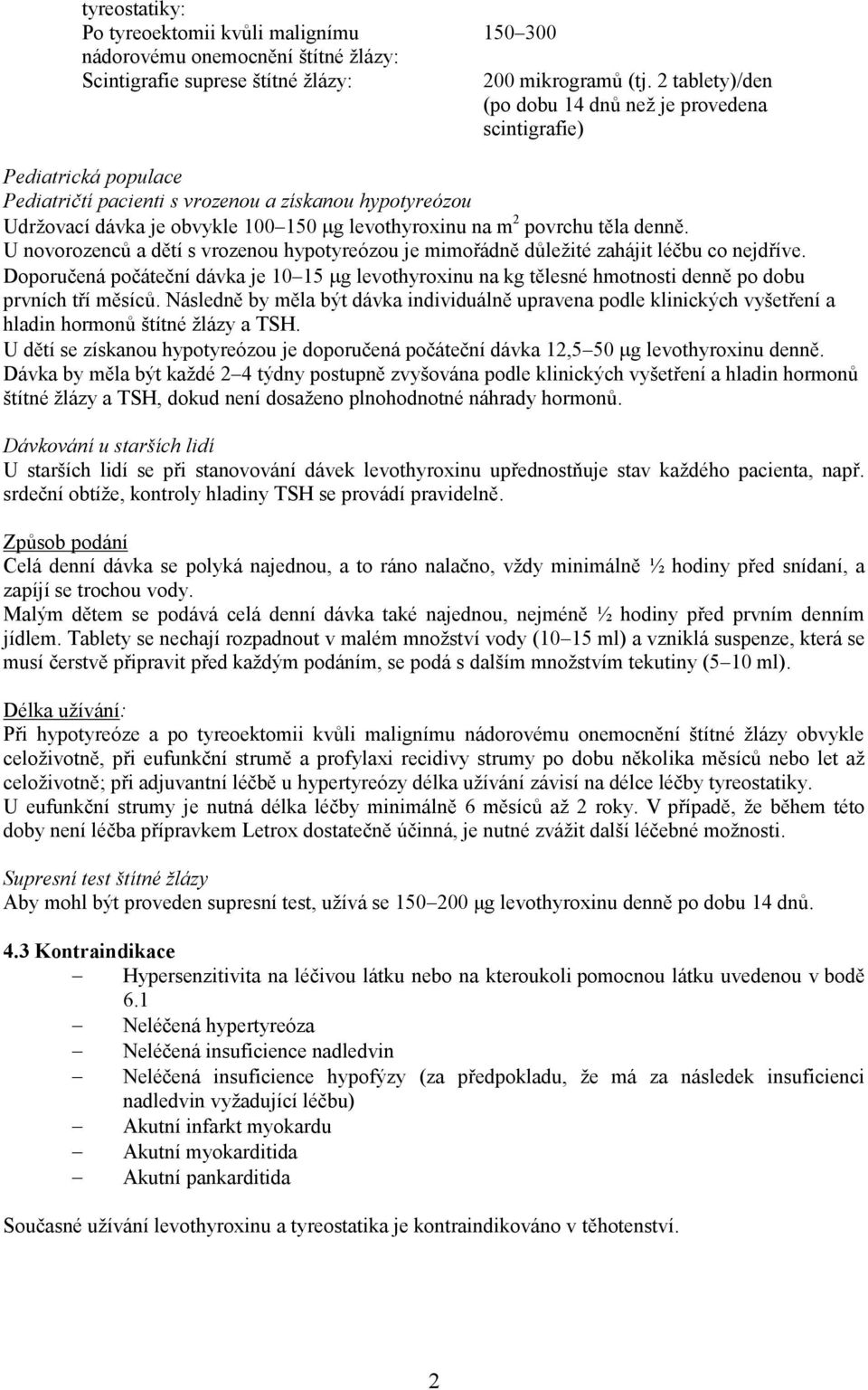 povrchu těla denně. U novorozenců a dětí s vrozenou hypotyreózou je mimořádně důležité zahájit léčbu co nejdříve.