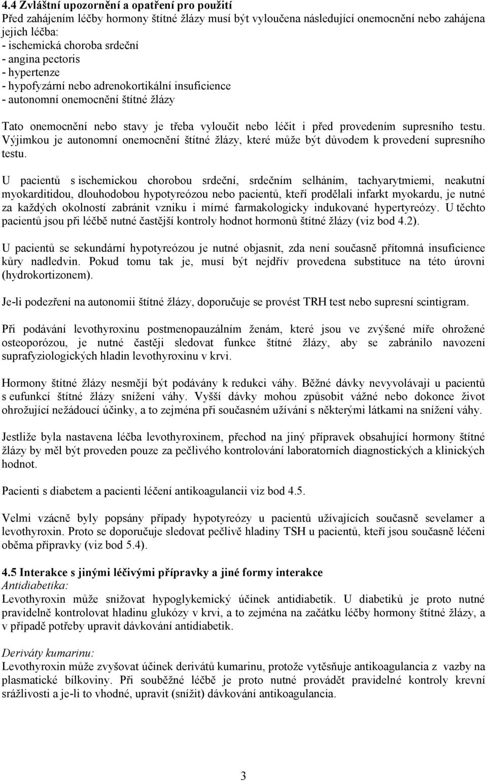 Výjimkou je autonomní onemocnění štítné žlázy, které může být důvodem k provedení supresního testu.