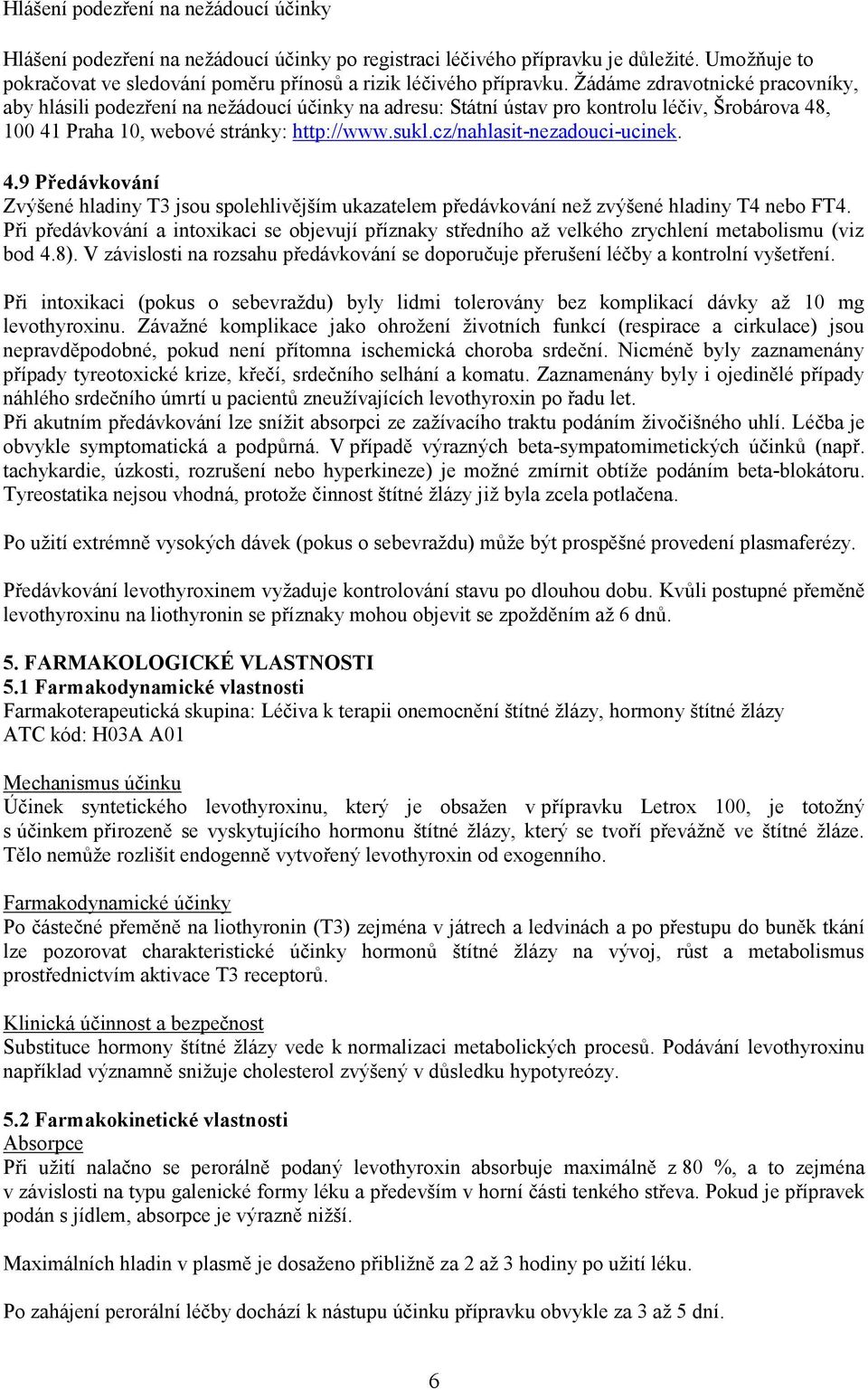 cz/nahlasit-nezadouci-ucinek. 4.9 Předávkování Zvýšené hladiny T3 jsou spolehlivějším ukazatelem předávkování než zvýšené hladiny T4 nebo FT4.