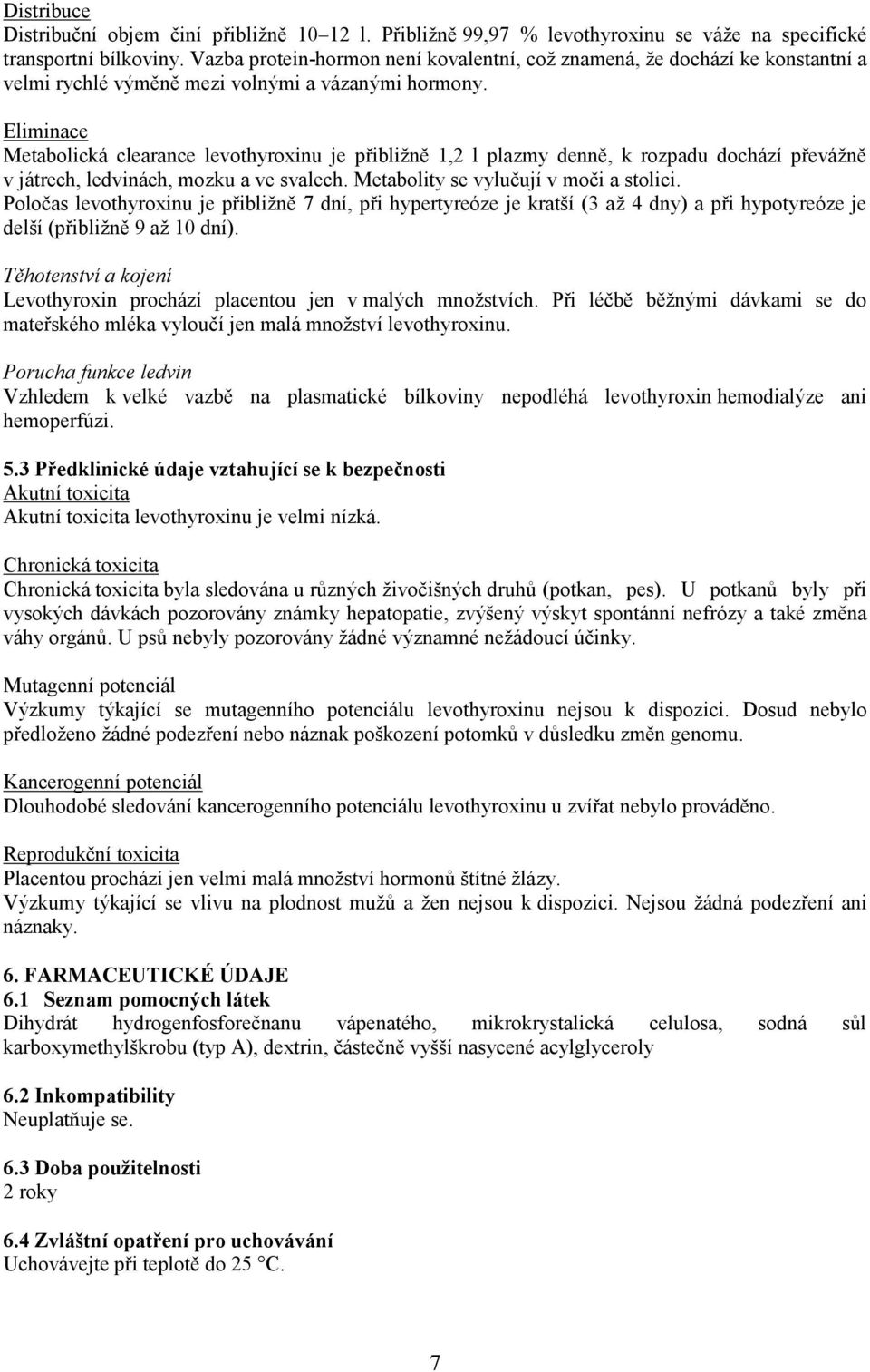 Eliminace Metabolická clearance levothyroxinu je přibližně 1,2 l plazmy denně, k rozpadu dochází převážně v játrech, ledvinách, mozku a ve svalech. Metabolity se vylučují v moči a stolici.