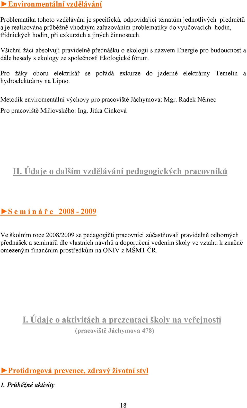 Pro žáky oboru elektrikář se pořádá exkurze do jaderné elektrárny Temelín a hydroelektrárny na Lipno. Metodik enviromentální výchovy pro pracoviště Jáchymova: Mgr.