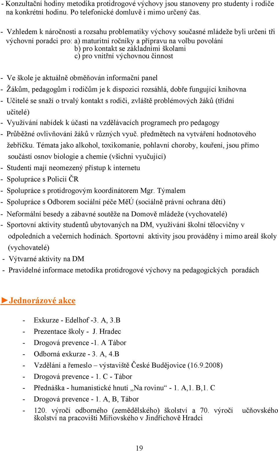 pro vnitřní výchovnou činnost - Ve škole je aktuálně obměňován informační panel - Žákům, pedagogům i rodičům je k dispozici rozsáhlá, dobře fungující knihovna - Učitelé se snaží o trvalý kontakt s